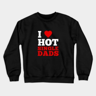 I Love Hot Single Dads Crewneck Sweatshirt